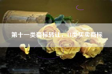 第十一类商标转让，11类买卖商标