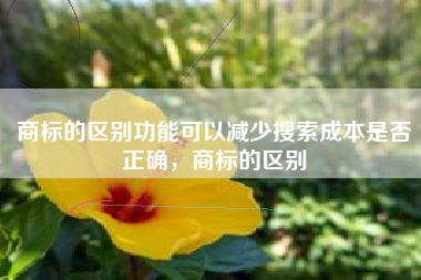 商标的区别功能可以减少搜索成本是否正确，商标的区别