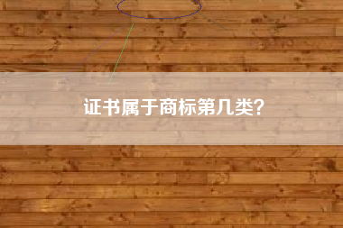 证书属于商标第几类? 证书属于商标第几类?