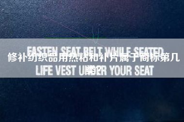 修补纺织品用热粘和补片属于商标第几类? 修补纺织品用热粘和补片属于商标第几类?