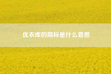 优衣库的商标是什么意思 优衣库的商标是什么意思