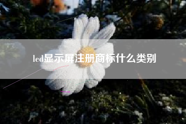 led显示屏注册商标什么类别