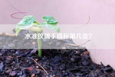 水准仪属于商标第几类? 水准仪属于商标第几类?