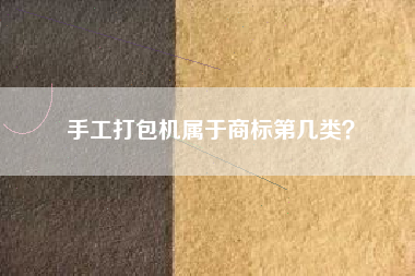 手工打包机属于商标第几类? 手工打包机属于商标第几类?