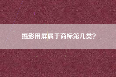 摄影用屏属于商标第几类? 摄影用屏属于商标第几类?